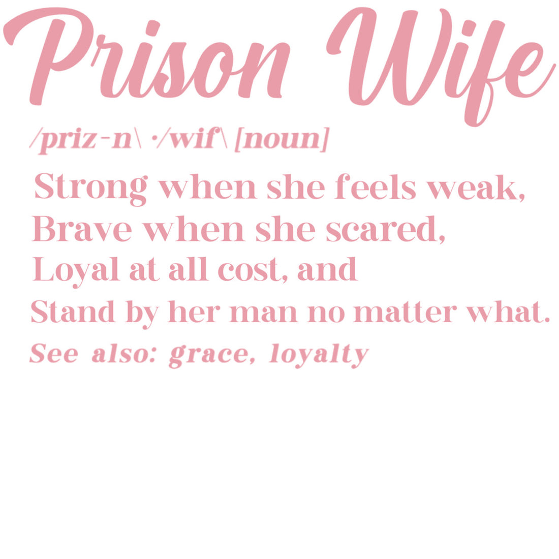 Prison Wife Definition Strong whenshe feel weak, Brave when she scared Loyal at all cost, and stand by her man no matter what 